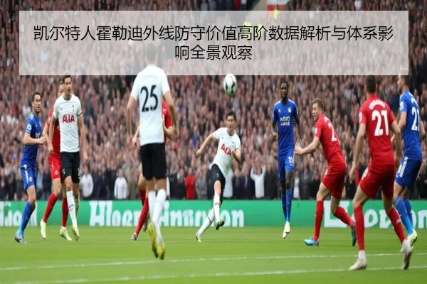 凯尔特人霍勒迪外线防守价值高阶数据解析与体系影响全景观察