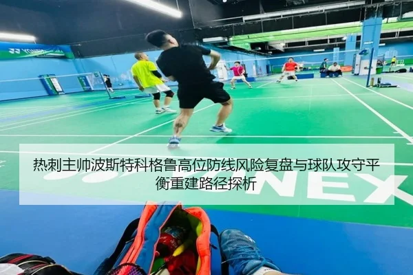 热刺主帅波斯特科格鲁高位防线风险复盘与球队攻守平衡重建路径探析