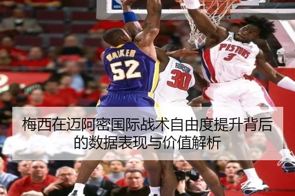 梅西在迈阿密国际战术自由度提升背后的数据表现与价值解析